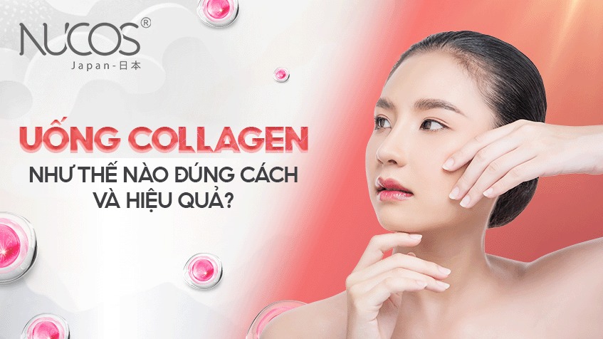 Uống Collagen như thế nào đúng cách và hiệu quả?