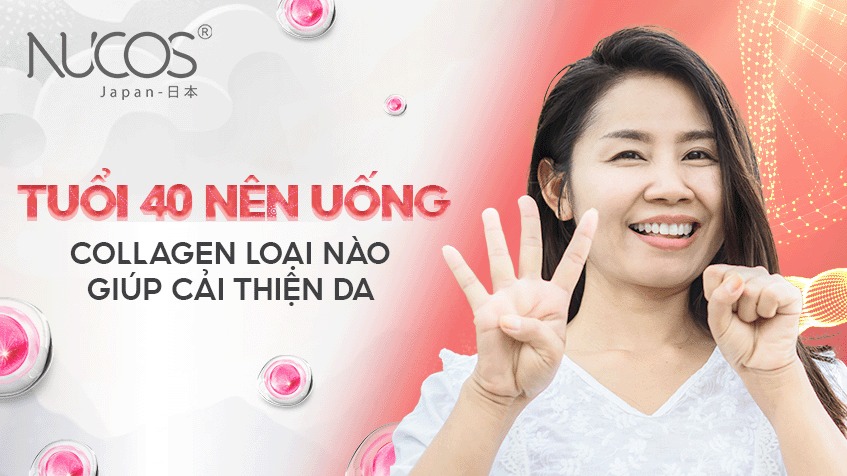 Tuổi 40 nên uống collagen loại nào giúp cải thiện da