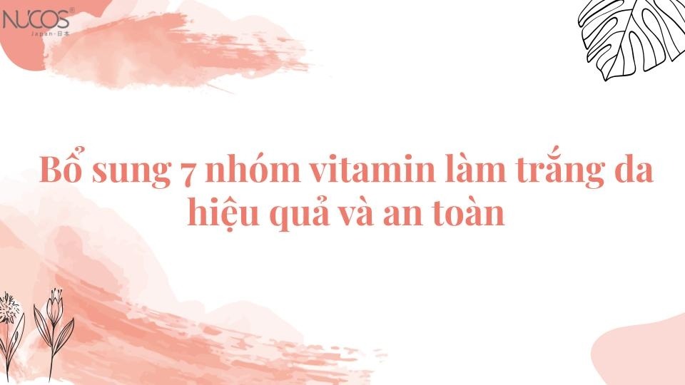 Bổ sung 7 nhóm vitamin làm trắng da hiệu quả và an toàn