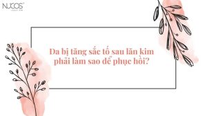 Da bị tăng sắc tố sau lăn kim phải làm sao để phục hồi?