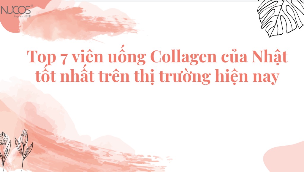 Top 7 viên uống Collagen của Nhật Bản tốt nhất hiện nay